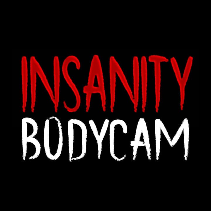 Insanity Bodycam